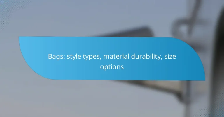 Bags: style types, material durability, size options