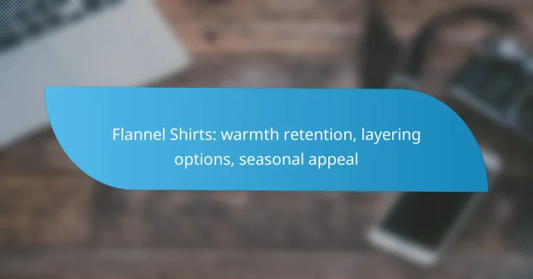 Flannel Shirts: warmth retention, layering options, seasonal appeal