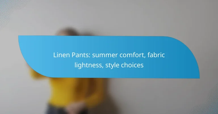 Linen Pants: summer comfort, fabric lightness, style choices