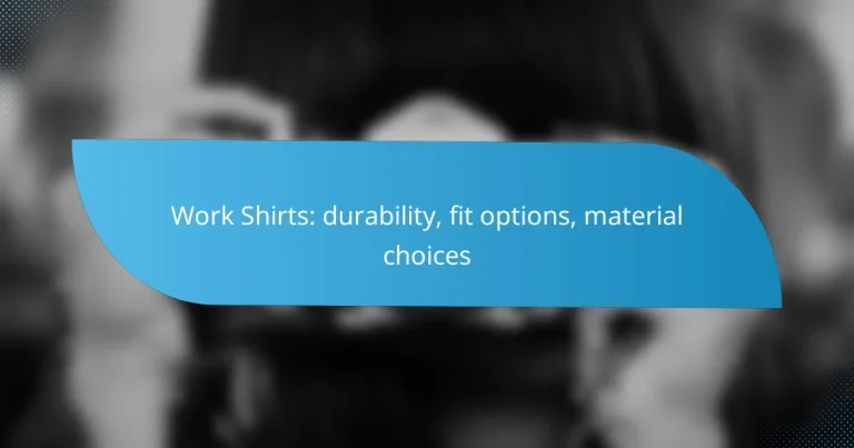 Work Shirts: durability, fit options, material choices