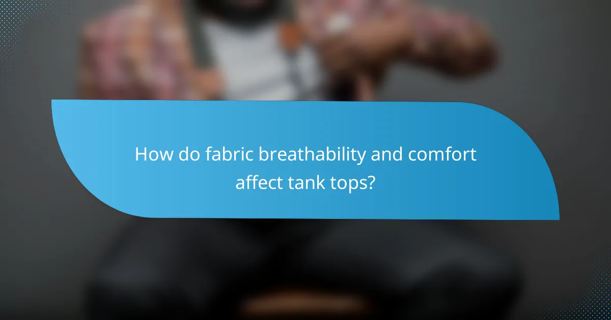 How do fabric breathability and comfort affect tank tops?