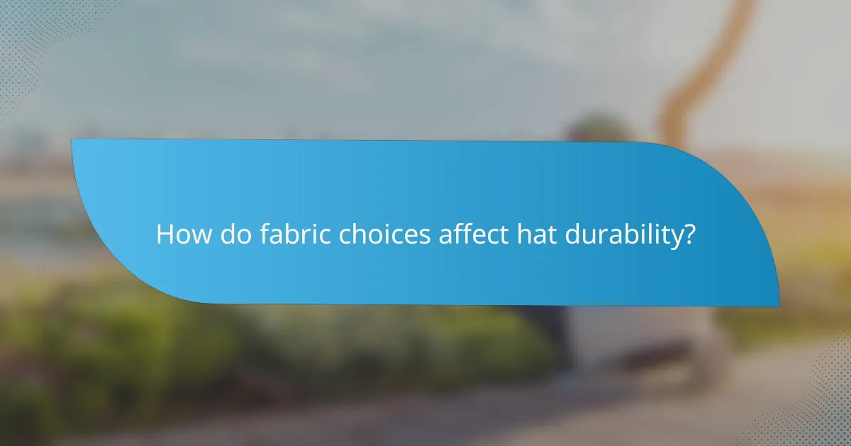 How do fabric choices affect hat durability?