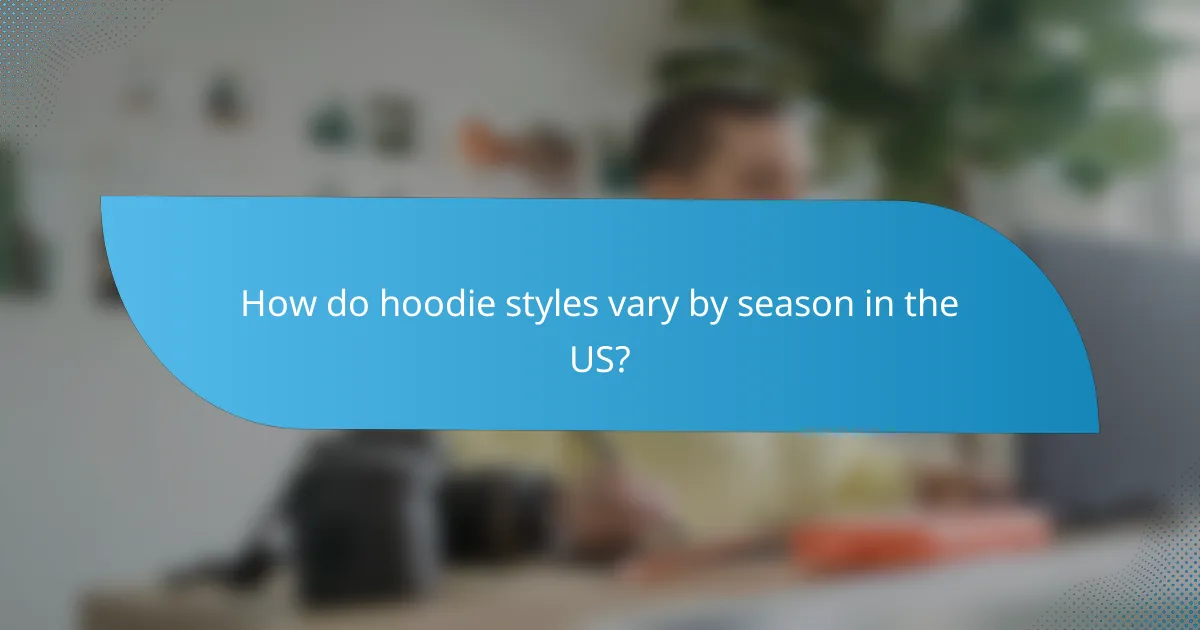 How do hoodie styles vary by season in the US?