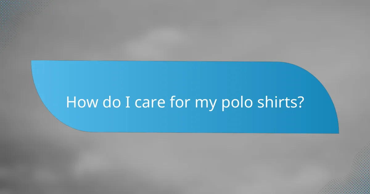 How do I care for my polo shirts?