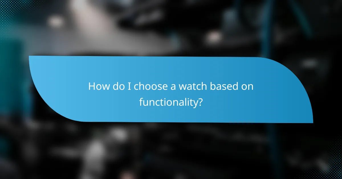 How do I choose a watch based on functionality?