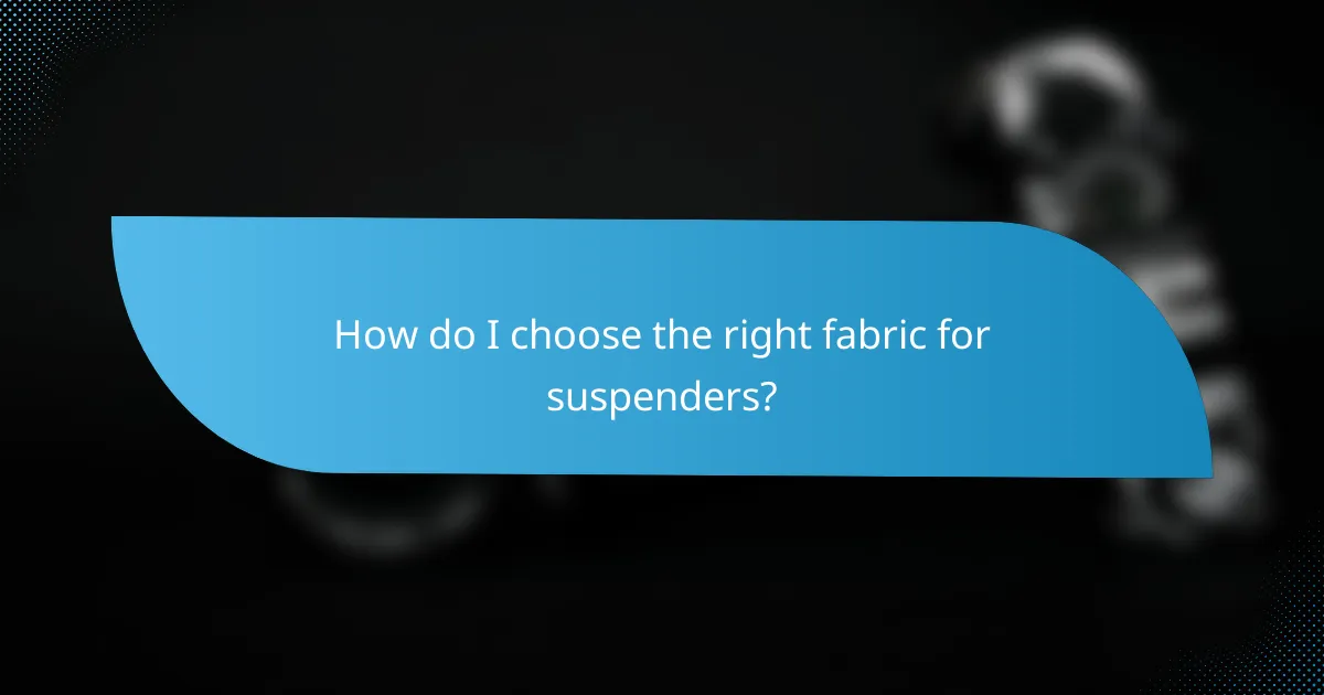 How do I choose the right fabric for suspenders?