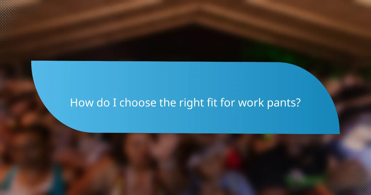 How do I choose the right fit for work pants?