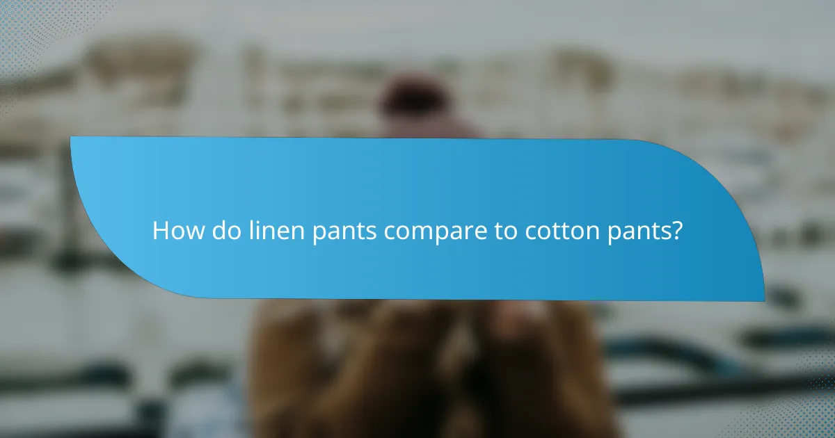 How do linen pants compare to cotton pants?
