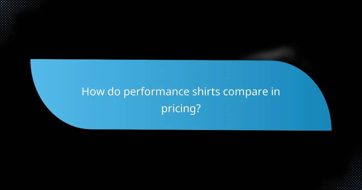 How do performance shirts compare in pricing?