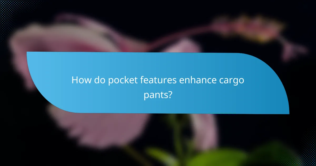 How do pocket features enhance cargo pants?