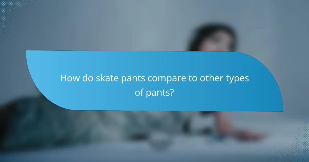 How do skate pants compare to other types of pants?