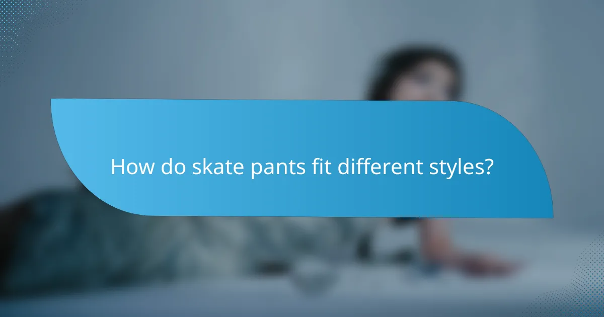 How do skate pants fit different styles?