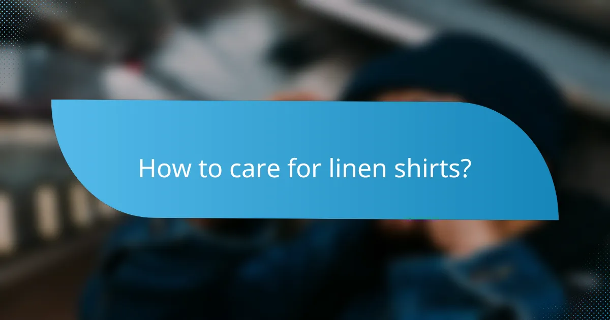 How to care for linen shirts?
