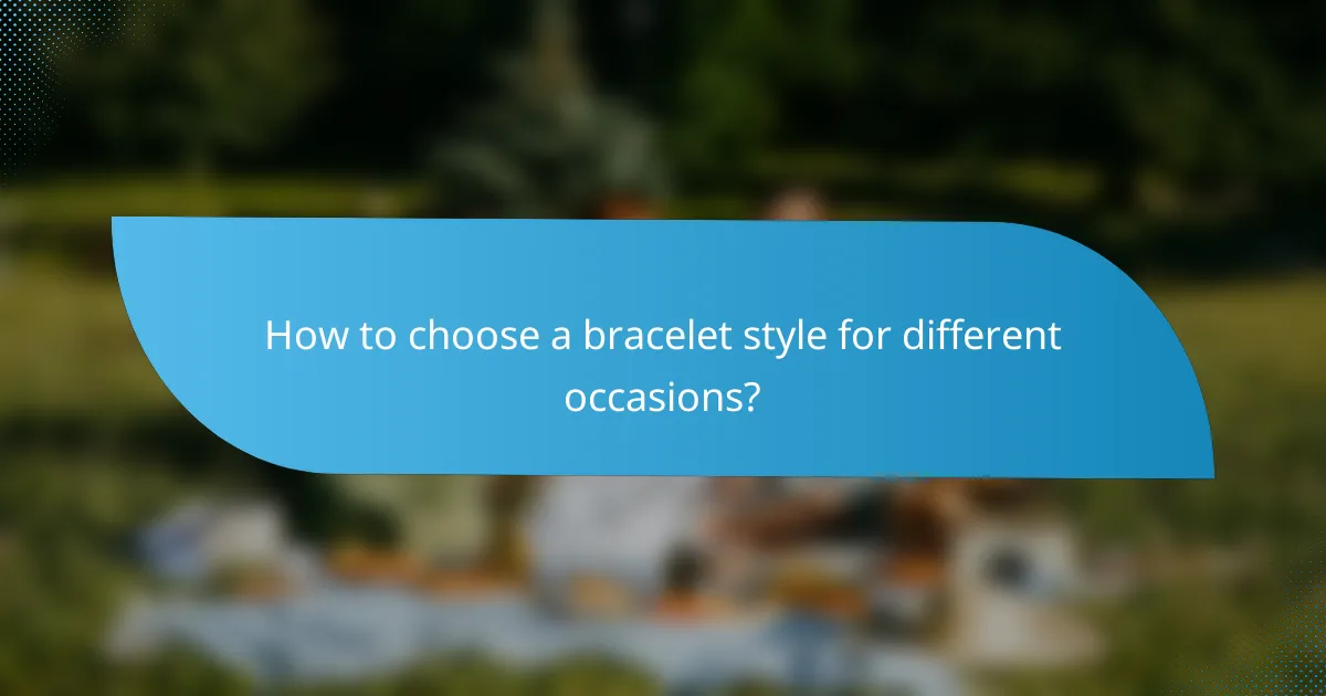 How to choose a bracelet style for different occasions?