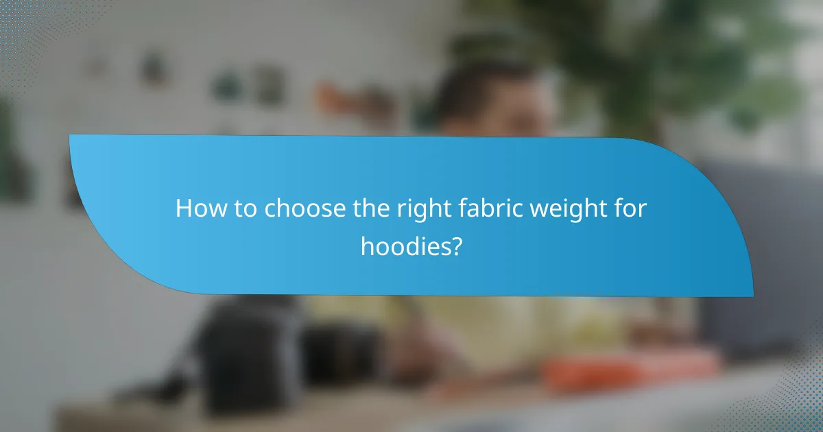 How to choose the right fabric weight for hoodies?