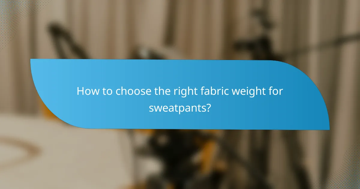 How to choose the right fabric weight for sweatpants?