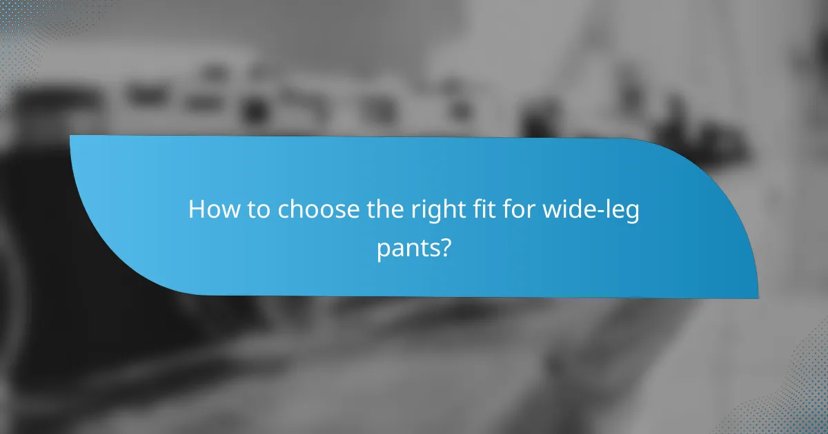 How to choose the right fit for wide-leg pants?
