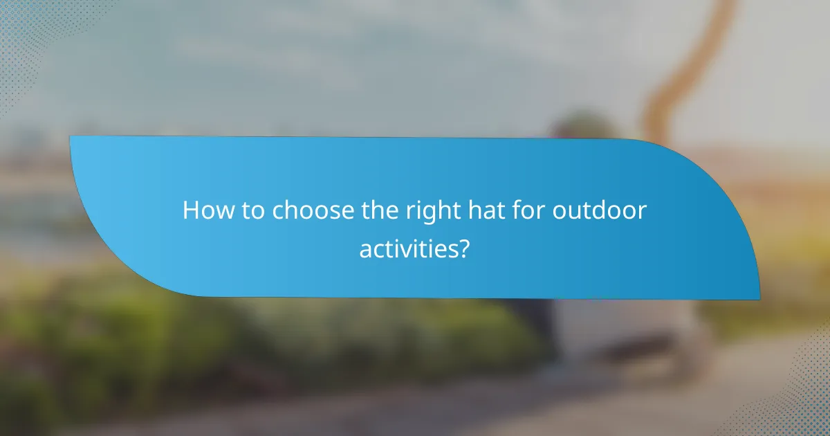 How to choose the right hat for outdoor activities?