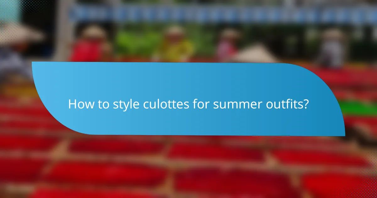 How to style culottes for summer outfits?