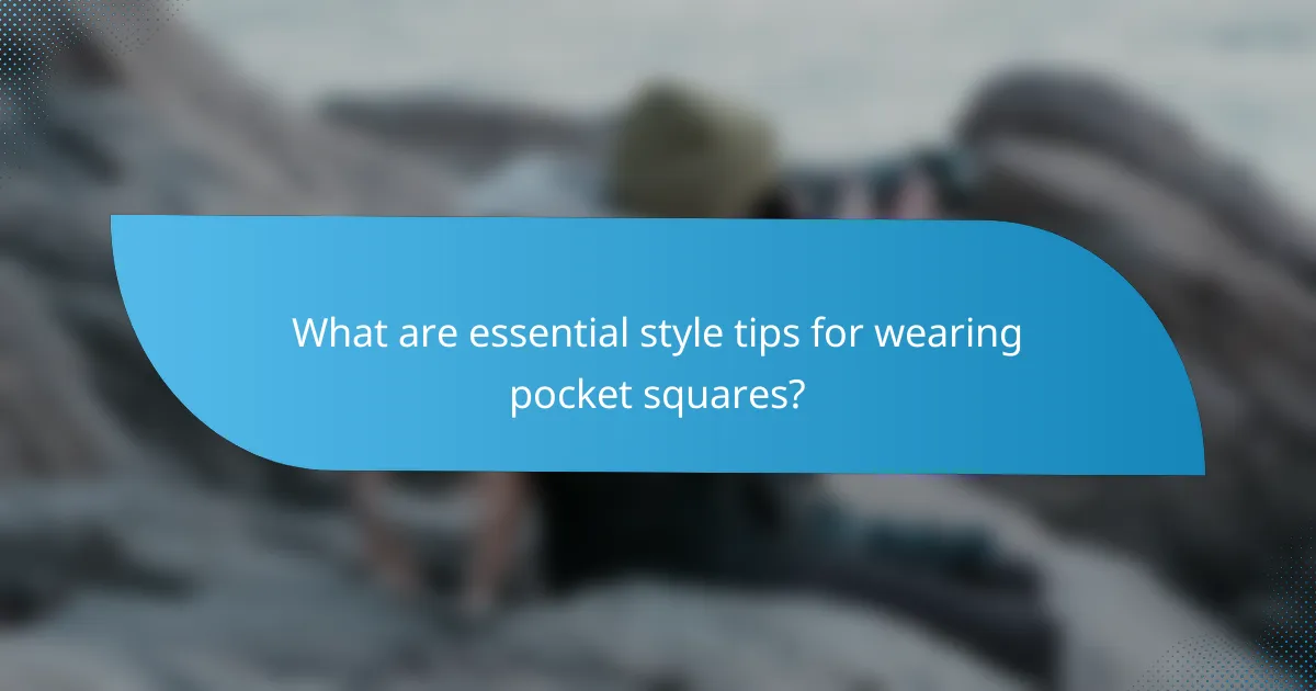 What are essential style tips for wearing pocket squares?