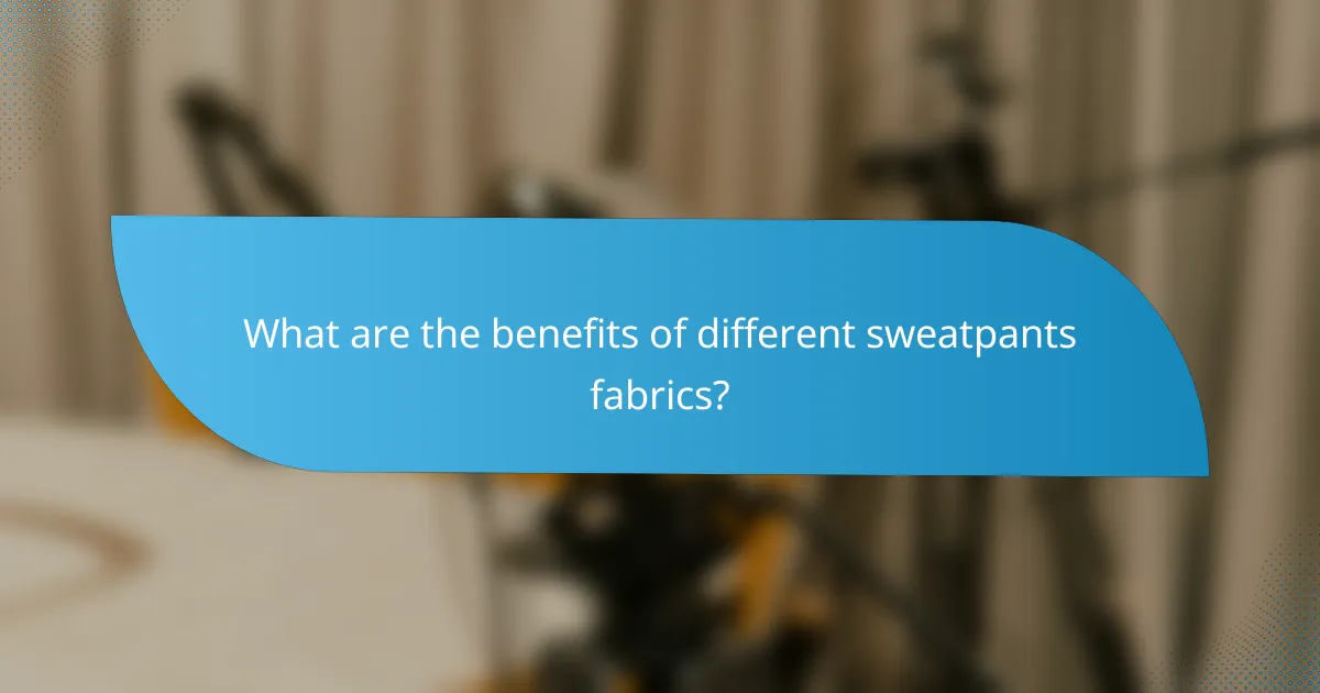 What are the benefits of different sweatpants fabrics?