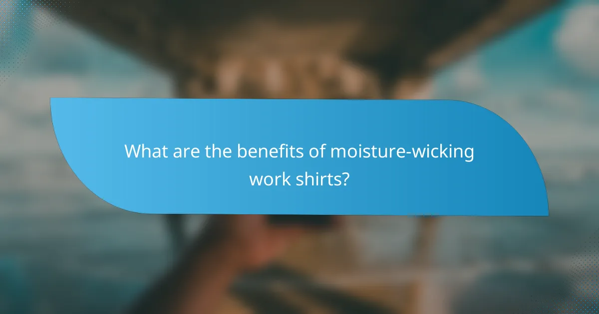 What are the benefits of moisture-wicking work shirts?