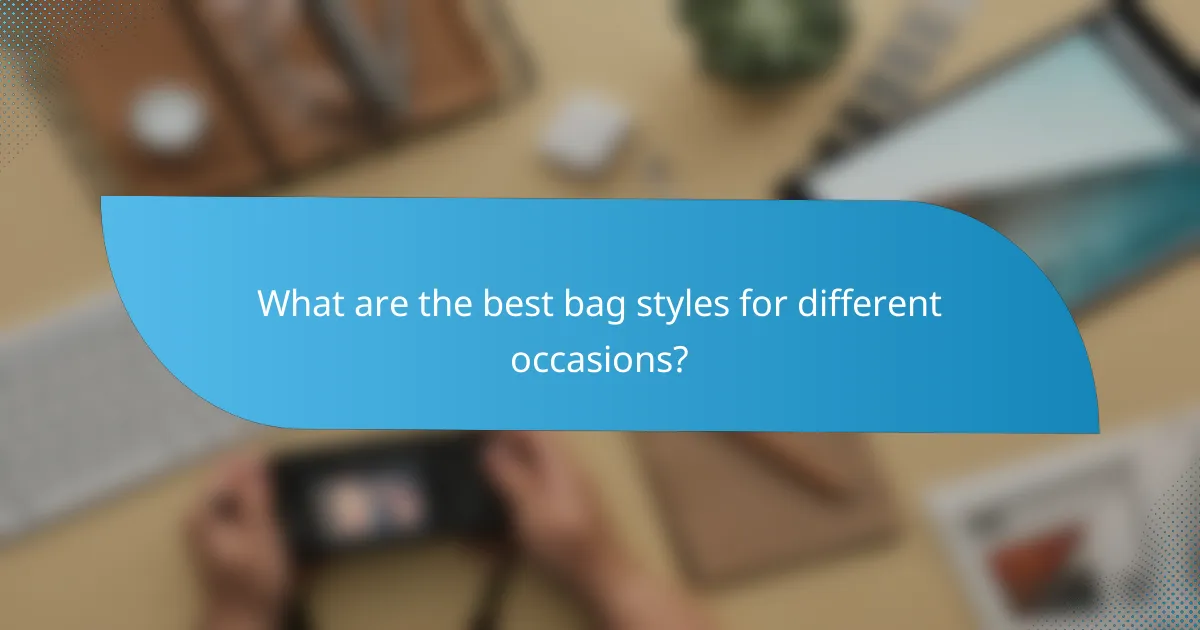 What are the best bag styles for different occasions?