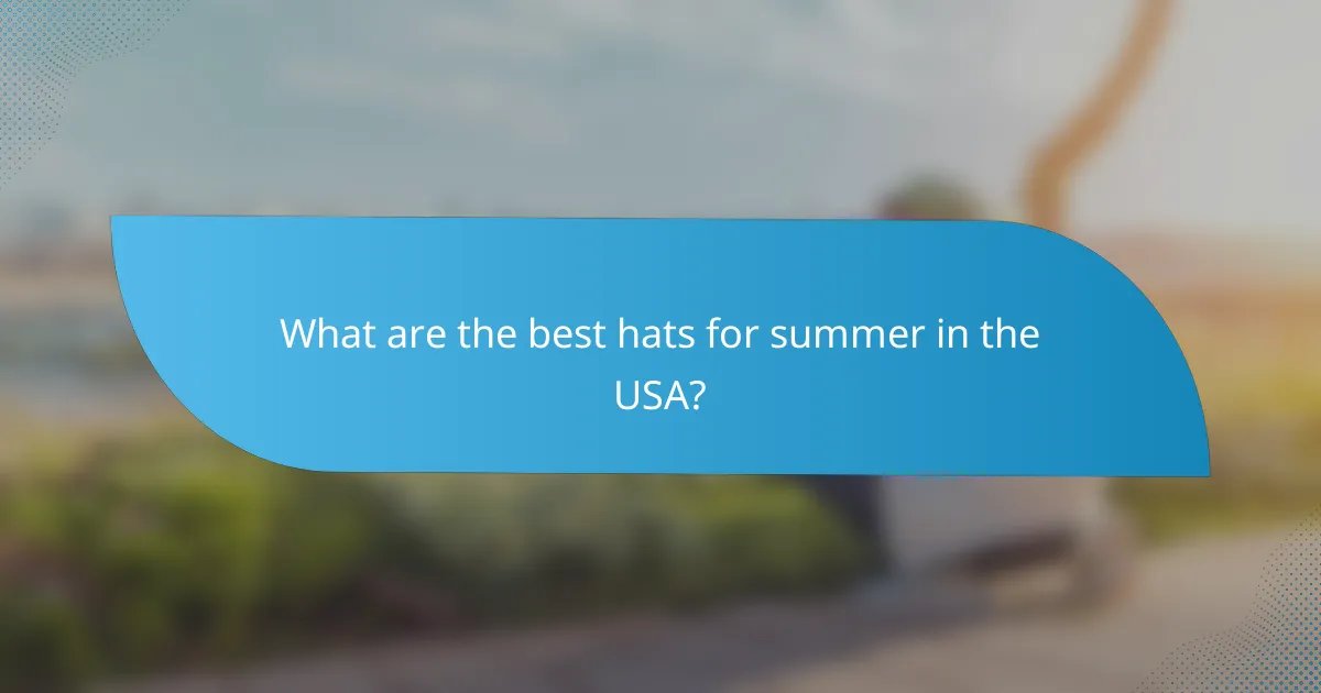 What are the best hats for summer in the USA?