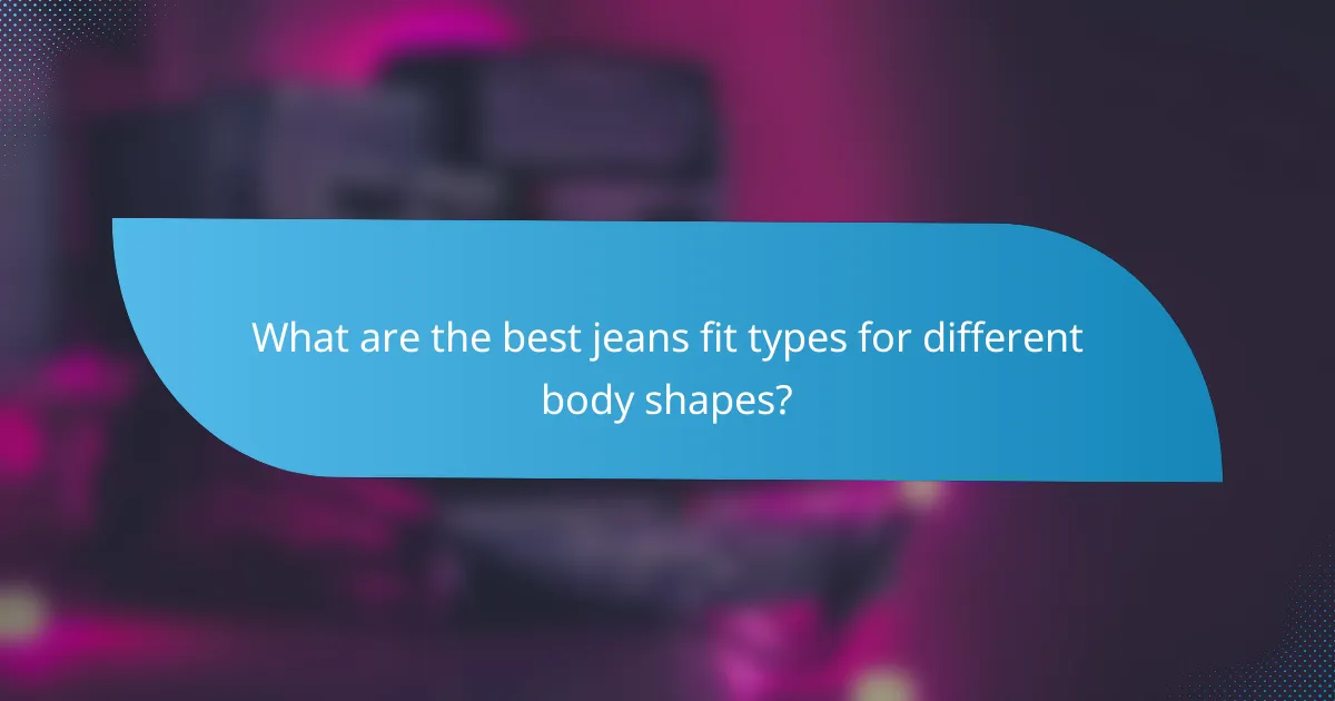 What are the best jeans fit types for different body shapes?