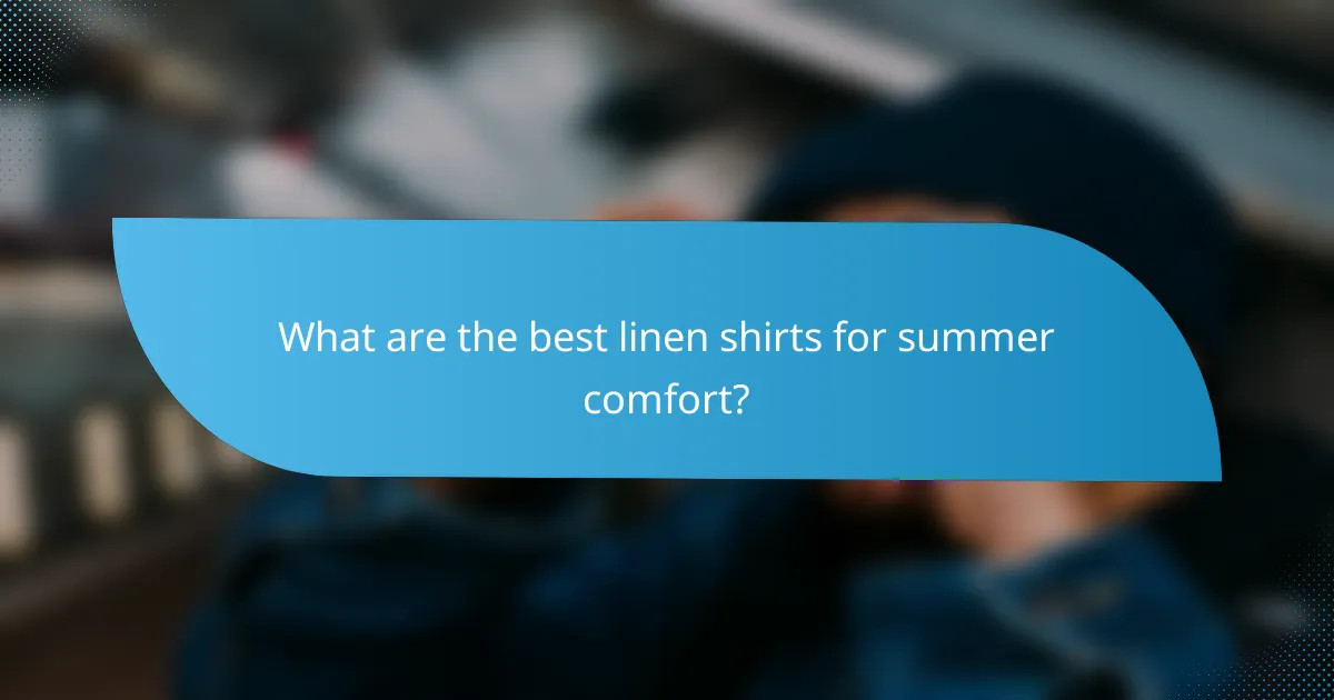 What are the best linen shirts for summer comfort?