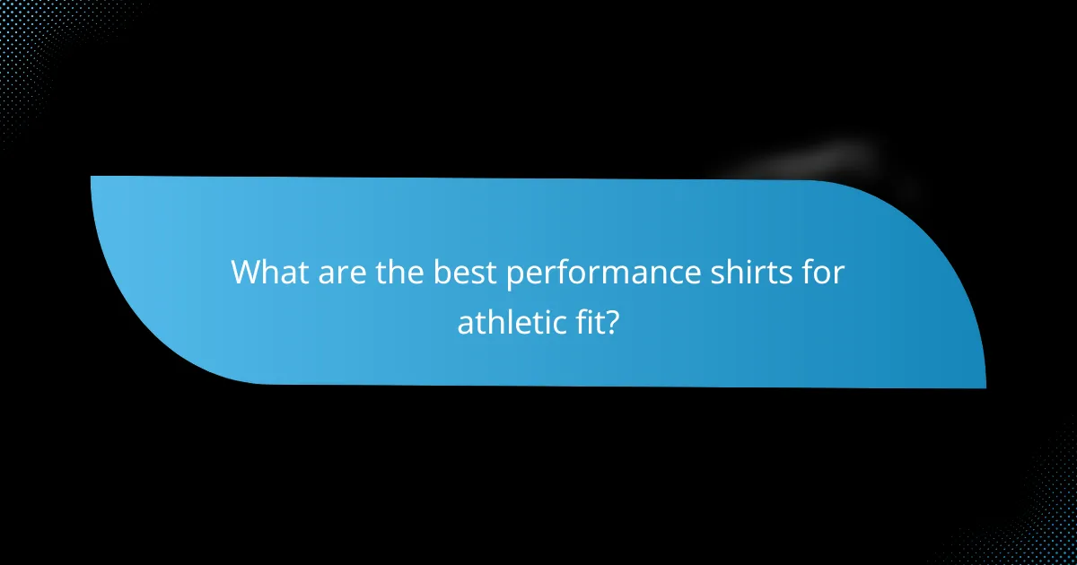 What are the best performance shirts for athletic fit?