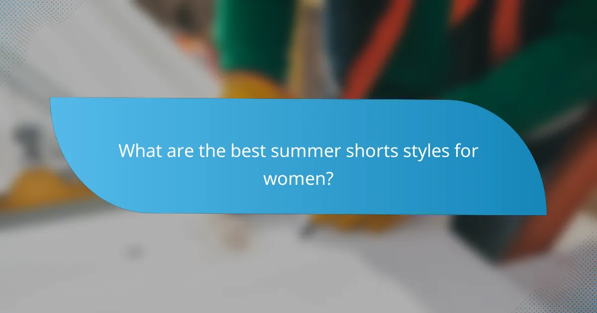 What are the best summer shorts styles for women?