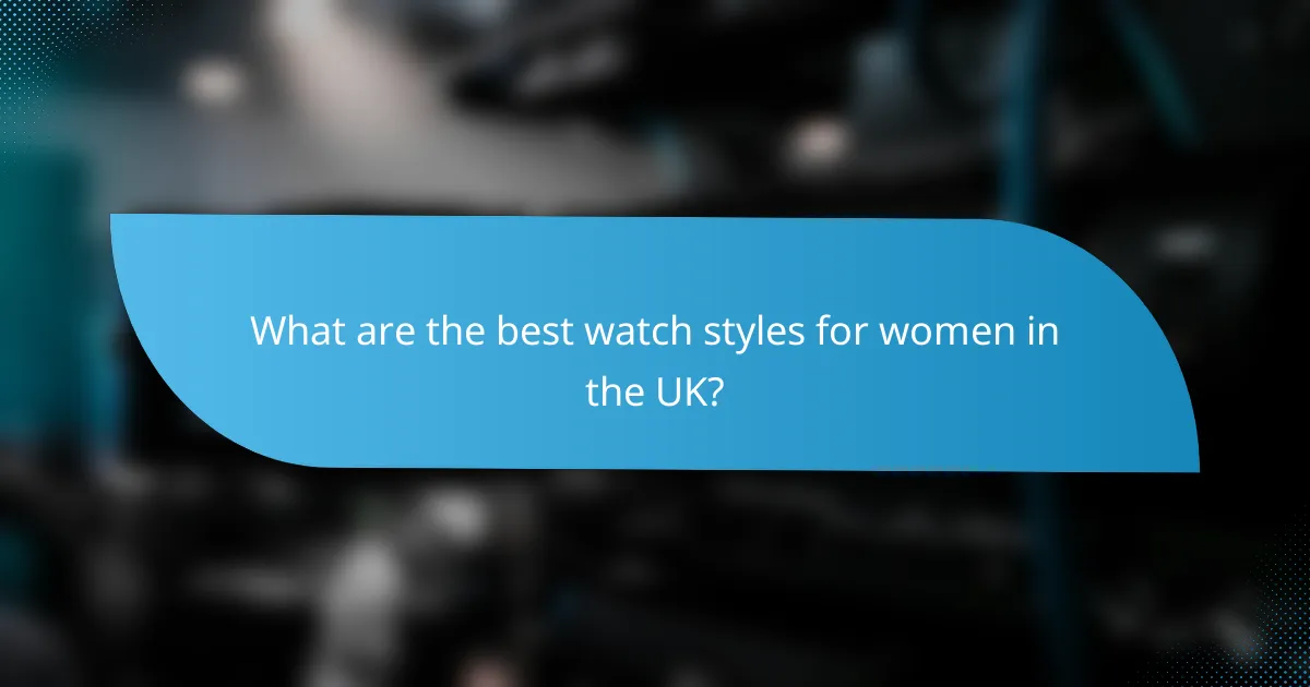 What are the best watch styles for women in the UK?