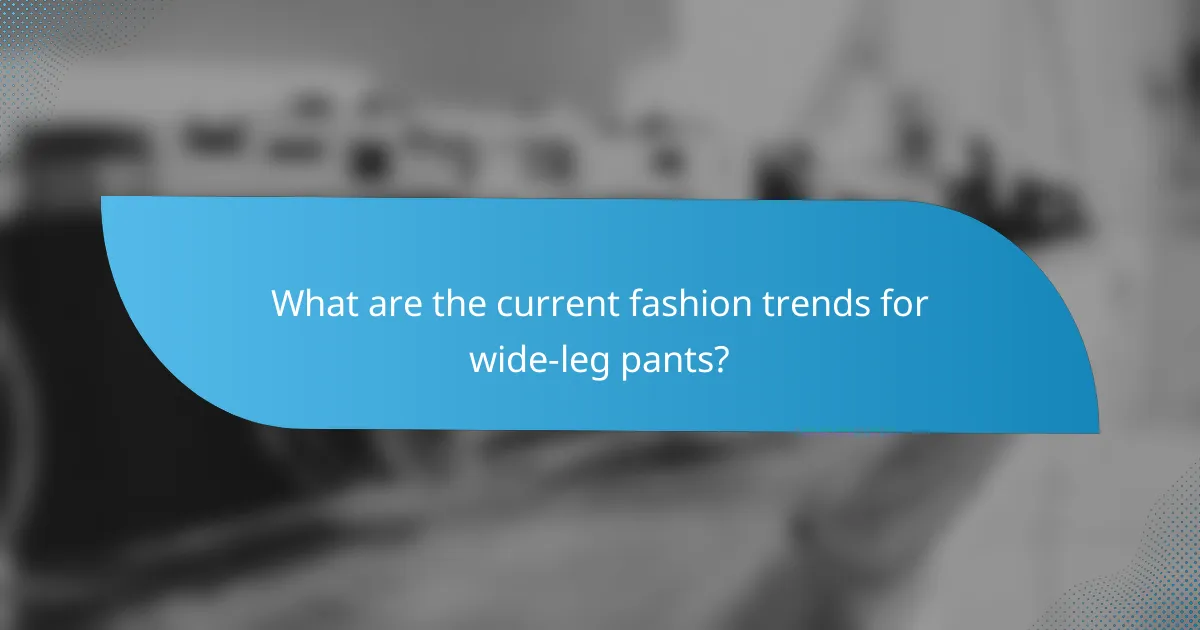 What are the current fashion trends for wide-leg pants?