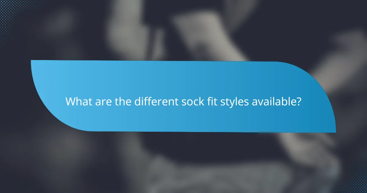 What are the different sock fit styles available?