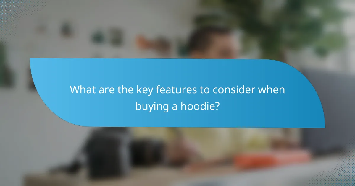 What are the key features to consider when buying a hoodie?