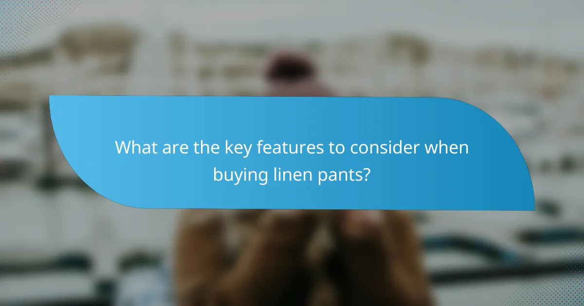 What are the key features to consider when buying linen pants?