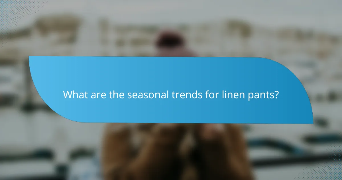 What are the seasonal trends for linen pants?