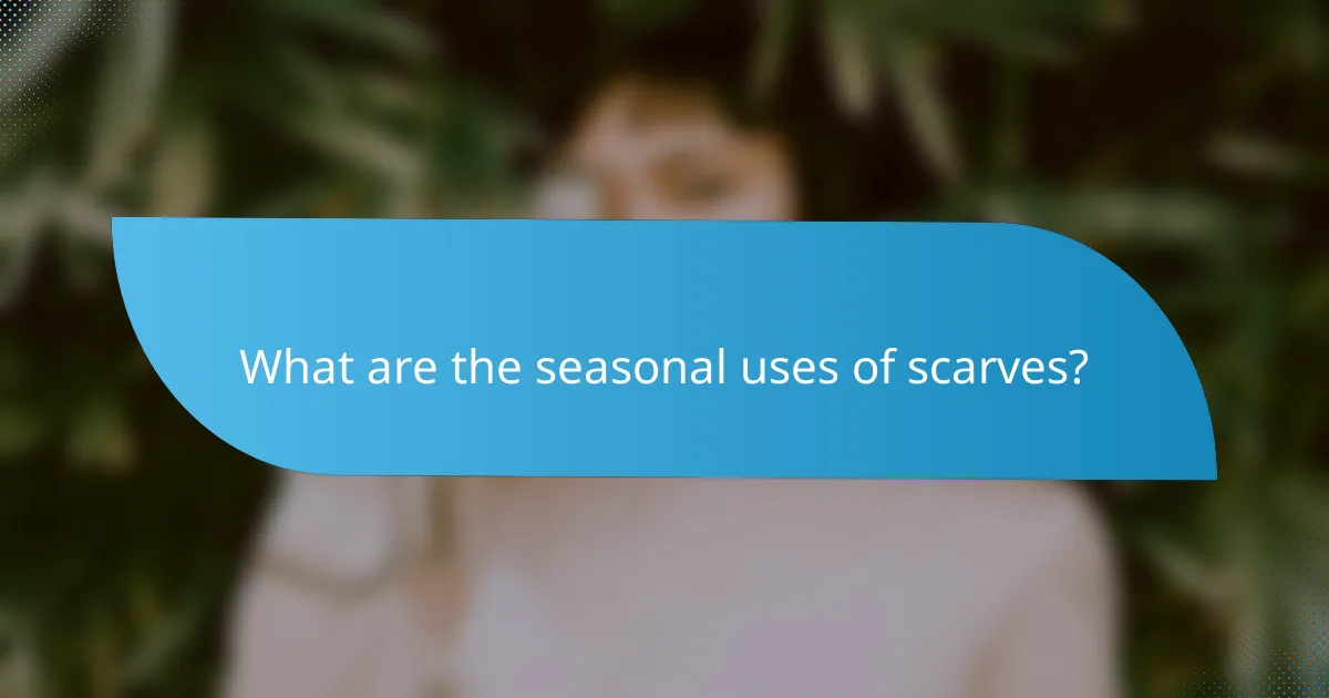 What are the seasonal uses of scarves?