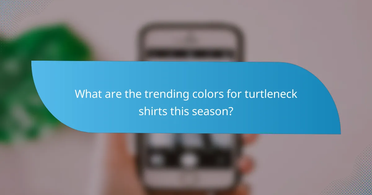 What are the trending colors for turtleneck shirts this season?