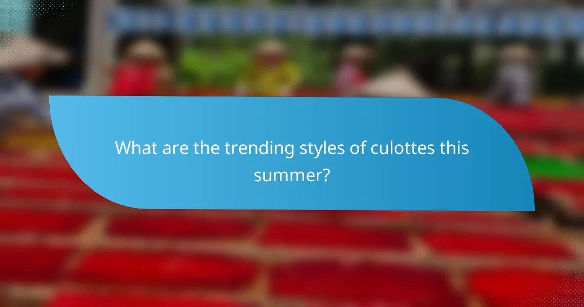 What are the trending styles of culottes this summer?