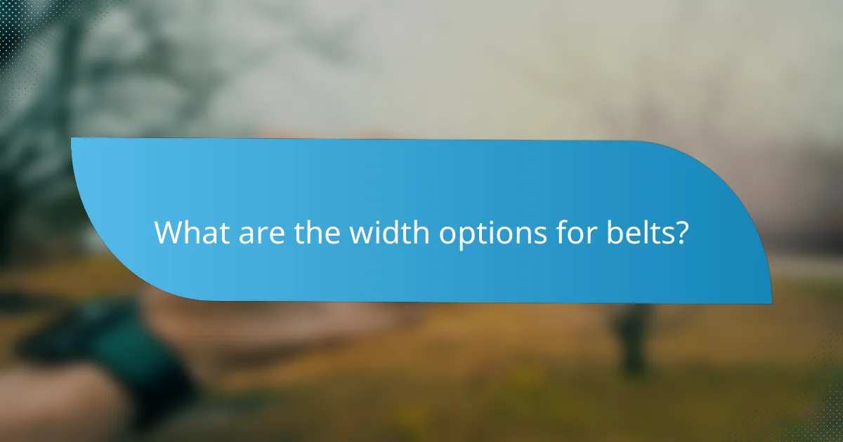 What are the width options for belts?