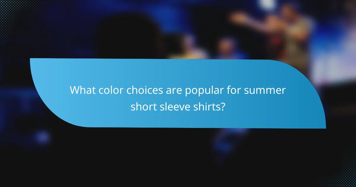 What color choices are popular for summer short sleeve shirts?