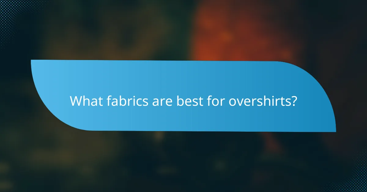 What fabrics are best for overshirts?