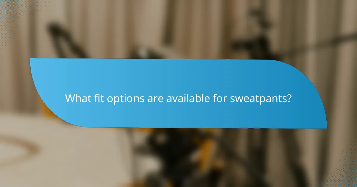 What fit options are available for sweatpants?