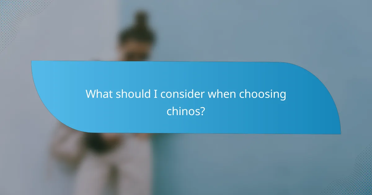 What should I consider when choosing chinos?