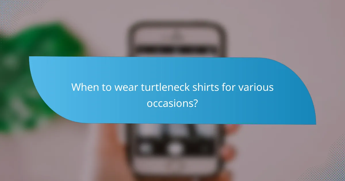 When to wear turtleneck shirts for various occasions?